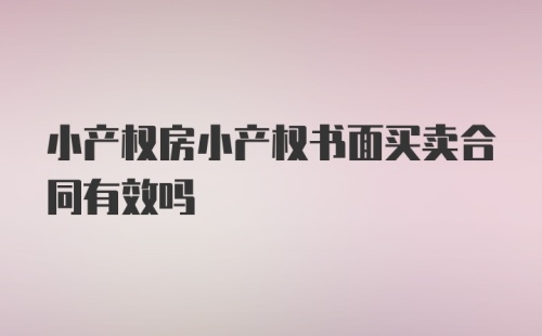 小产权房小产权书面买卖合同有效吗