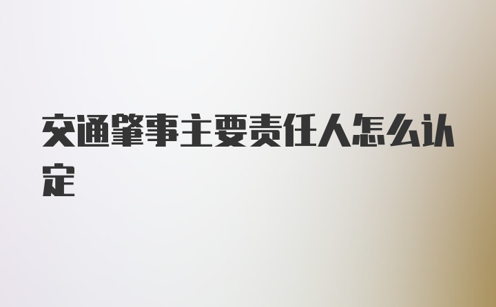 交通肇事主要责任人怎么认定