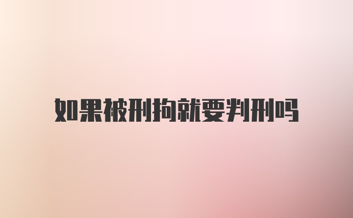 如果被刑拘就要判刑吗