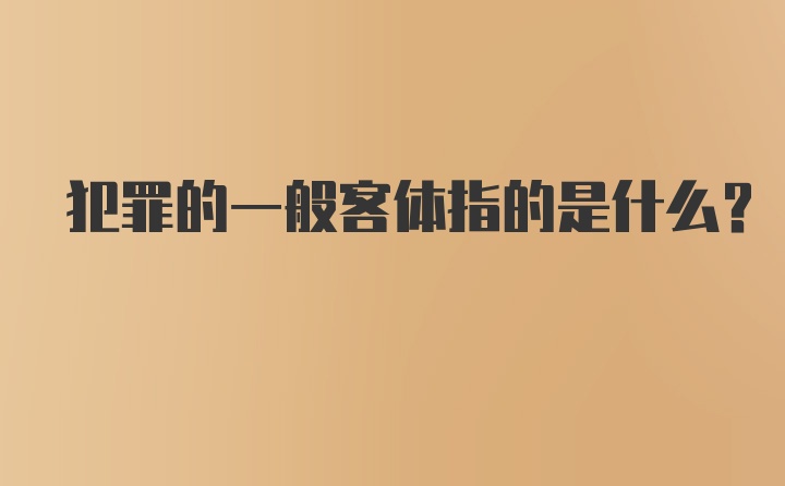 犯罪的一般客体指的是什么?