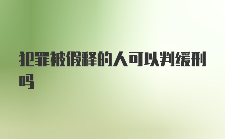 犯罪被假释的人可以判缓刑吗