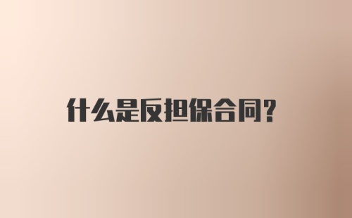 什么是反担保合同？