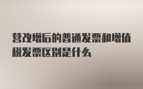 营改增后的普通发票和增值税发票区别是什么