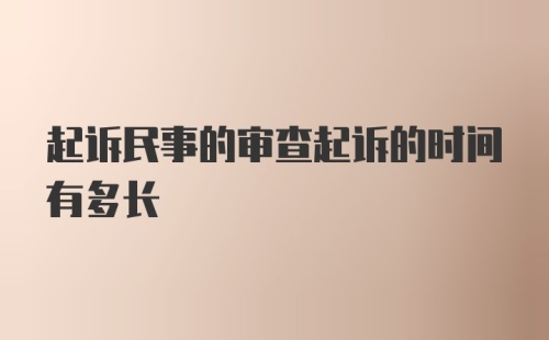 起诉民事的审查起诉的时间有多长