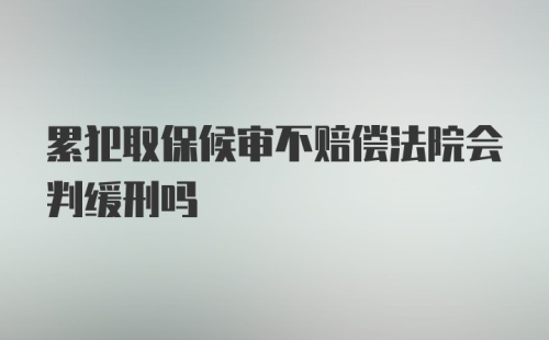 累犯取保候审不赔偿法院会判缓刑吗