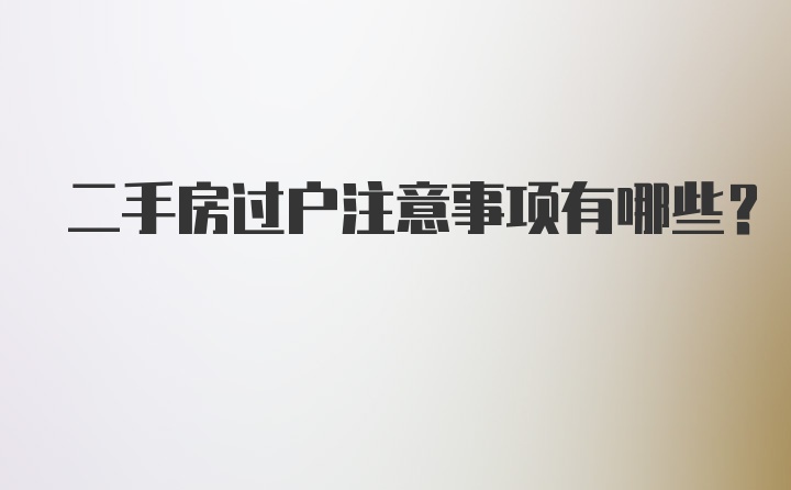 二手房过户注意事项有哪些？