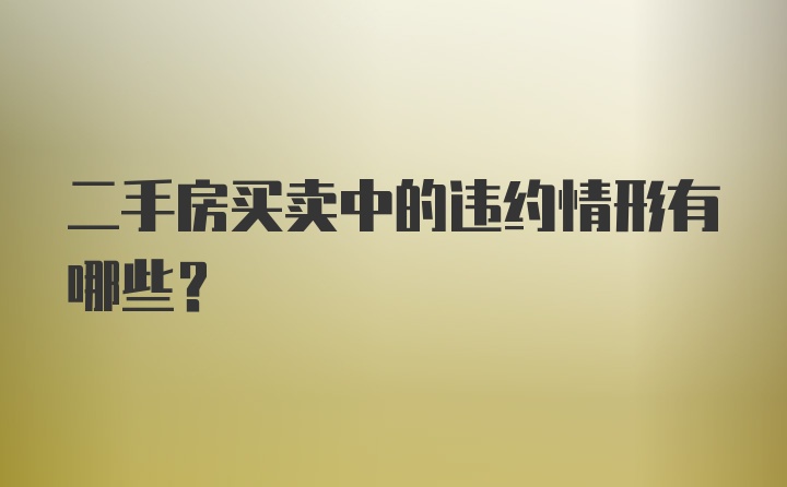 二手房买卖中的违约情形有哪些？