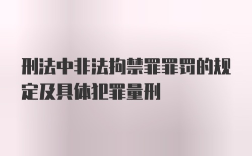 刑法中非法拘禁罪罪罚的规定及具体犯罪量刑