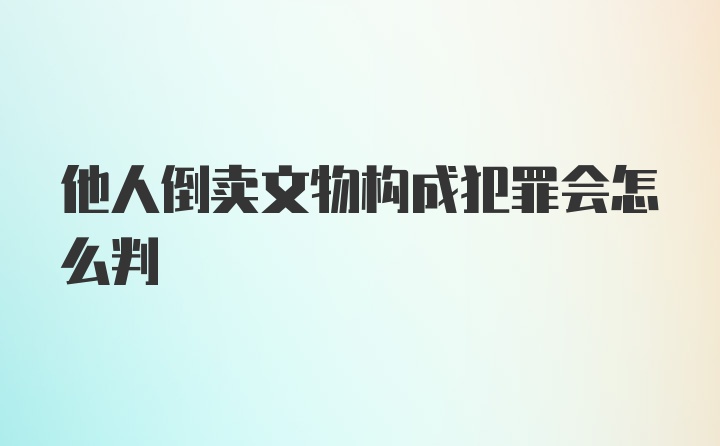 他人倒卖文物构成犯罪会怎么判