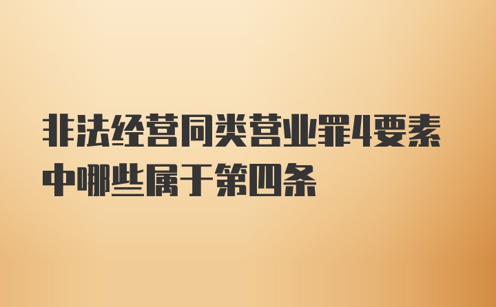 非法经营同类营业罪4要素中哪些属于第四条