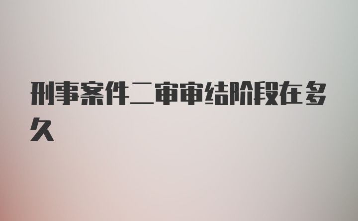 刑事案件二审审结阶段在多久