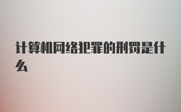 计算机网络犯罪的刑罚是什么