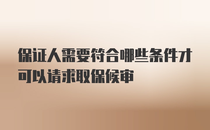 保证人需要符合哪些条件才可以请求取保候审