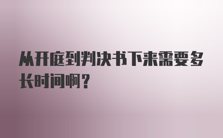 从开庭到判决书下来需要多长时间啊？