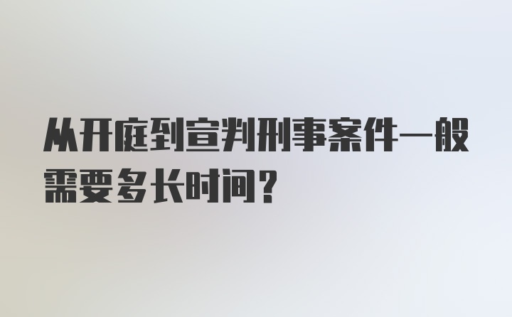 从开庭到宣判刑事案件一般需要多长时间？