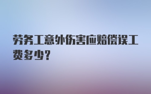 劳务工意外伤害应赔偿误工费多少？