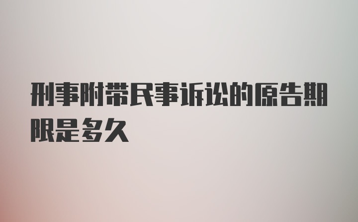 刑事附带民事诉讼的原告期限是多久