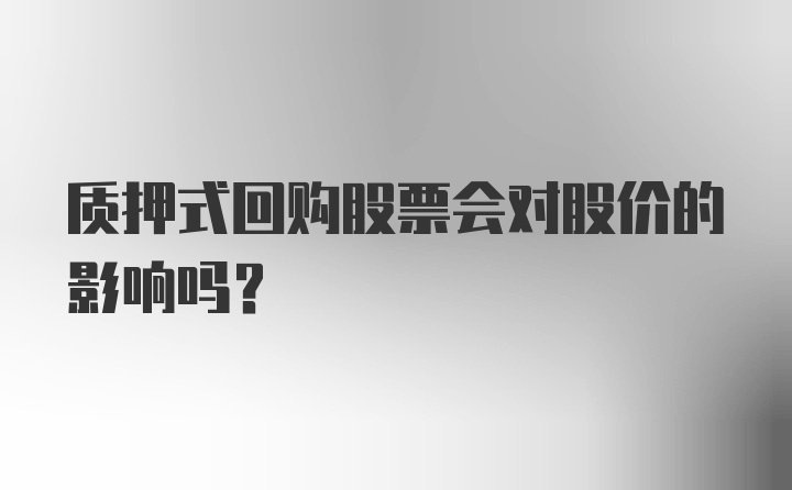 质押式回购股票会对股价的影响吗？