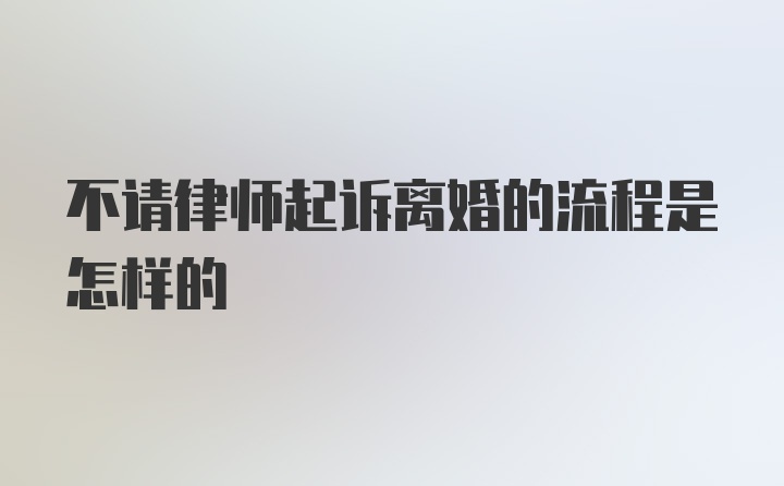 不请律师起诉离婚的流程是怎样的