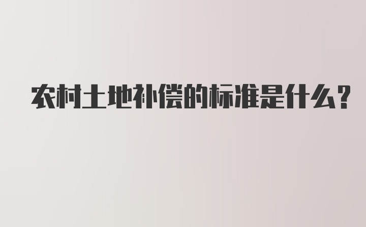 农村土地补偿的标准是什么？