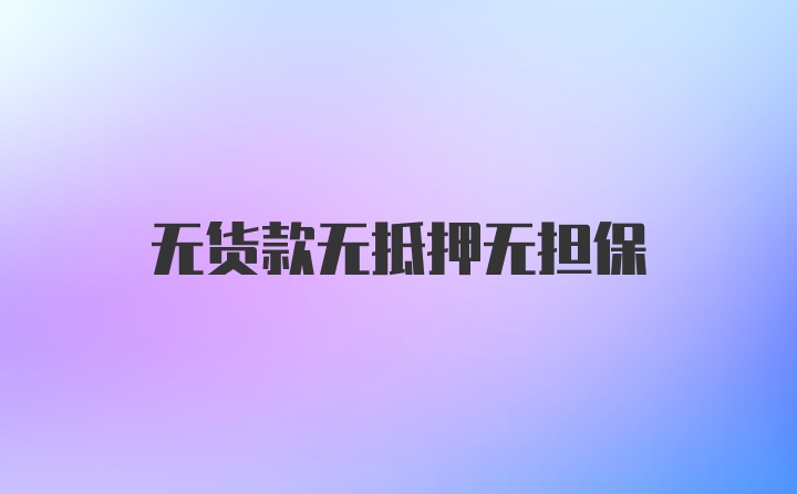 无货款无抵押无担保