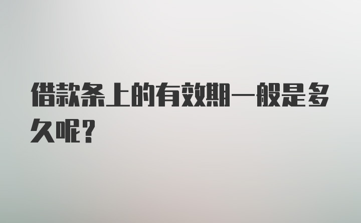 借款条上的有效期一般是多久呢？