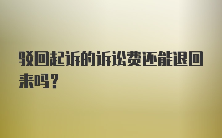 驳回起诉的诉讼费还能退回来吗?