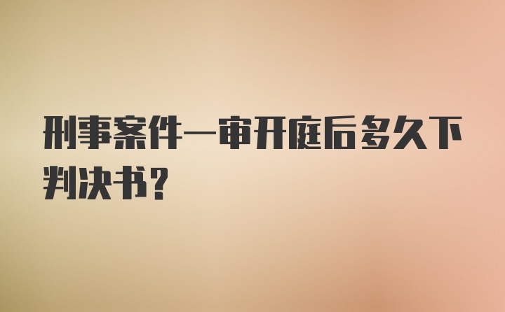 刑事案件一审开庭后多久下判决书？