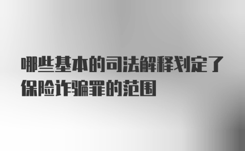 哪些基本的司法解释划定了保险诈骗罪的范围