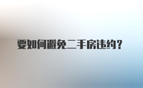 要如何避免二手房违约?