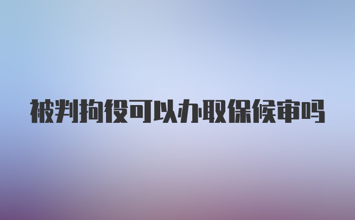 被判拘役可以办取保候审吗