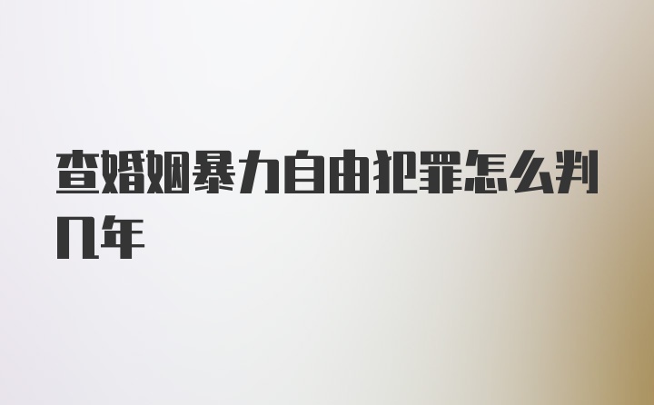 查婚姻暴力自由犯罪怎么判几年