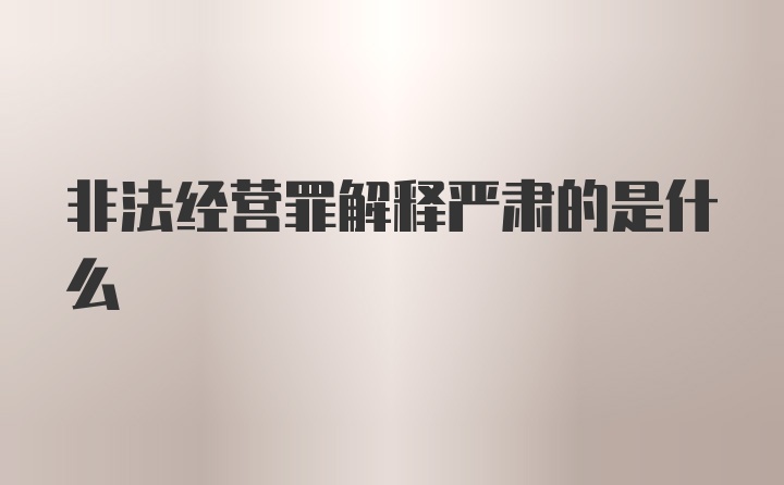 非法经营罪解释严肃的是什么