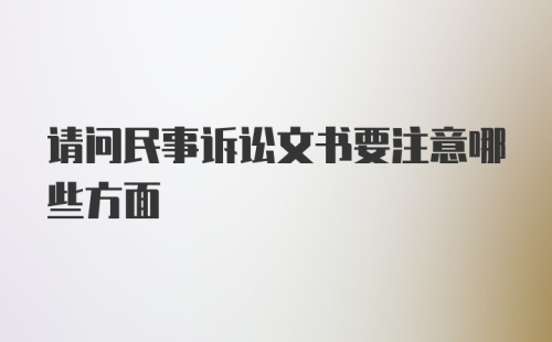 请问民事诉讼文书要注意哪些方面