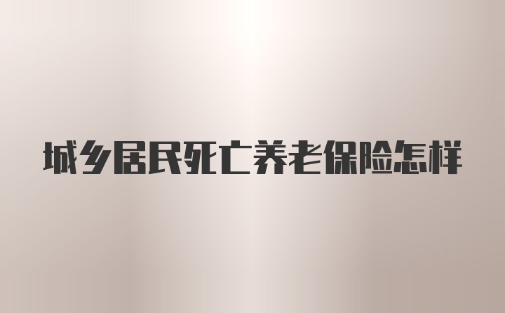 城乡居民死亡养老保险怎样