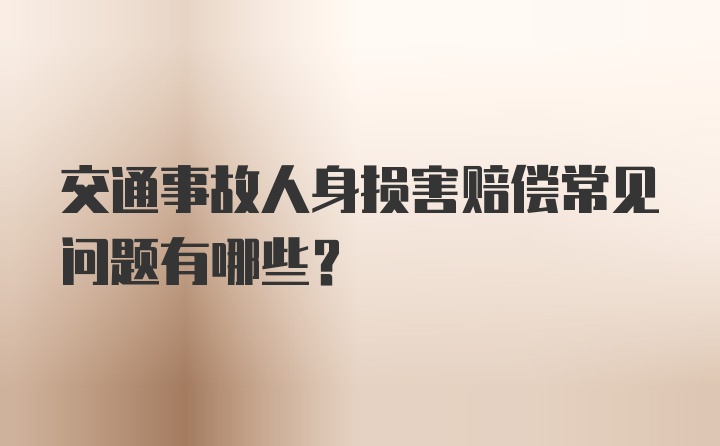 交通事故人身损害赔偿常见问题有哪些？