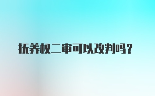 抚养权二审可以改判吗？