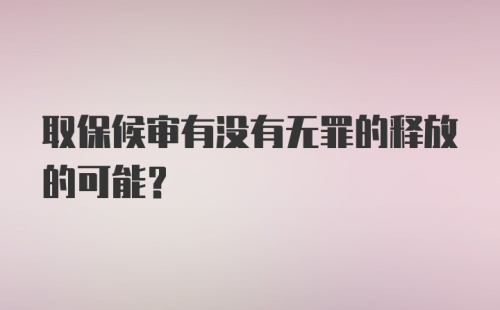 取保候审有没有无罪的释放的可能？