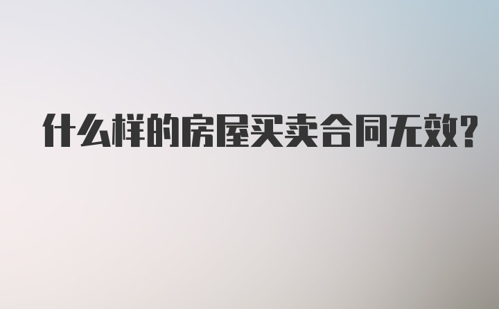 什么样的房屋买卖合同无效？