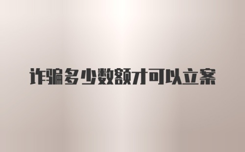 诈骗多少数额才可以立案
