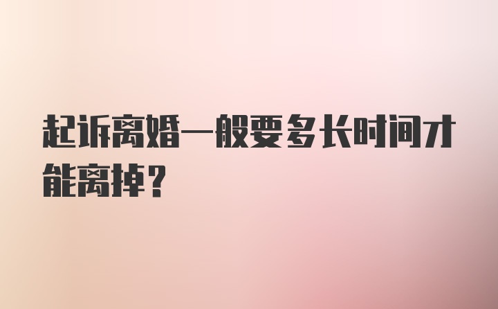 起诉离婚一般要多长时间才能离掉？