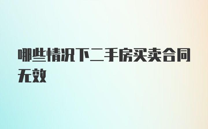 哪些情况下二手房买卖合同无效