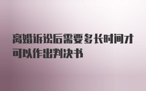 离婚诉讼后需要多长时间才可以作出判决书