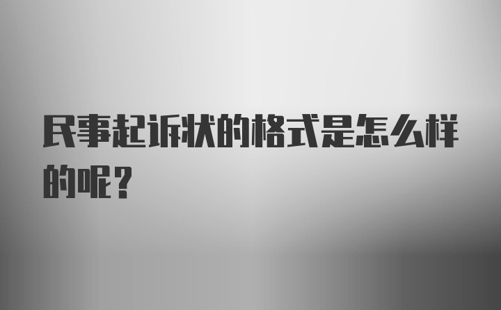 民事起诉状的格式是怎么样的呢？