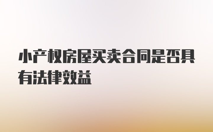 小产权房屋买卖合同是否具有法律效益