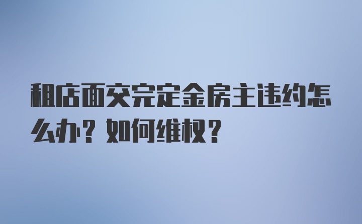 租店面交完定金房主违约怎么办？如何维权？