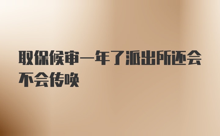 取保候审一年了派出所还会不会传唤