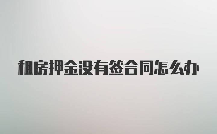 租房押金没有签合同怎么办