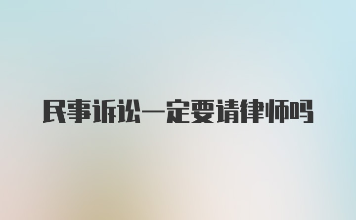 民事诉讼一定要请律师吗