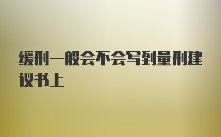 缓刑一般会不会写到量刑建议书上